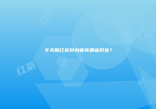 冬天喝红茶对身体有哪些好处？