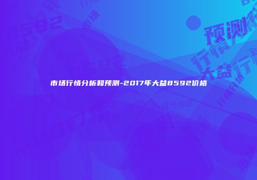 市场行情分析和预测-2017年大益8592价格