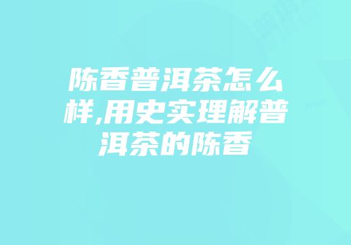 陈香普洱茶怎么样,用史实理解普洱茶的陈香