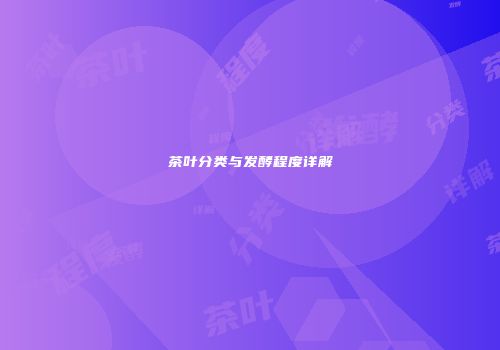 茶叶分类与发酵程度详解
