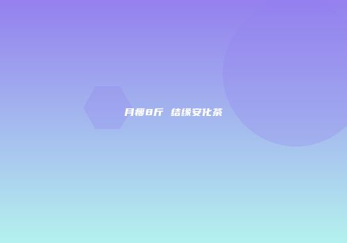 月瘦8斤 结缘安化茶