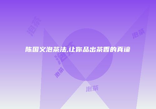 陈国义泡茶法,让你品出茶香的真谛