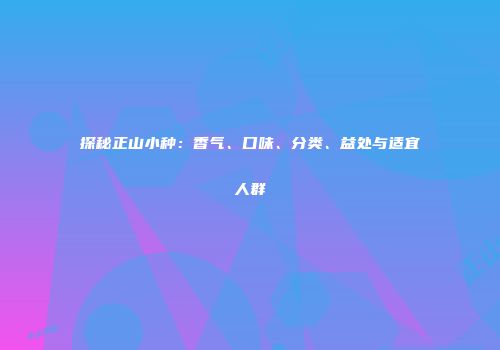 探秘正山小种：香气、口味、分类、益处与适宜人群