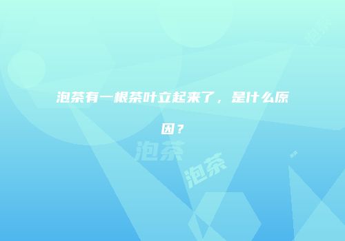泡茶有一根茶叶立起来了，是什么原因？