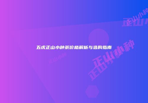 五虎正山小种茶价格解析与选购指南