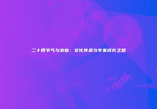 二十四节气与农业：文化传承与专家成长之路