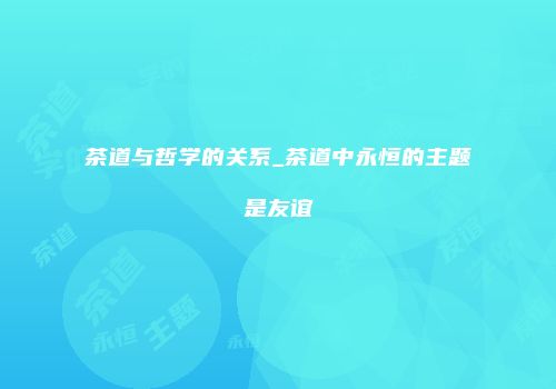 茶道与哲学的关系_茶道中永恒的主题是友谊