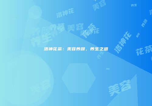 洛神花茶：美容养颜，养生之道