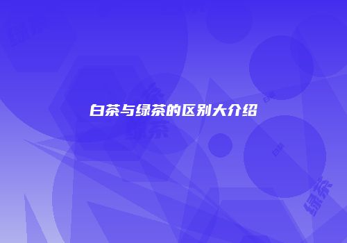 白茶与绿茶的区别大介绍