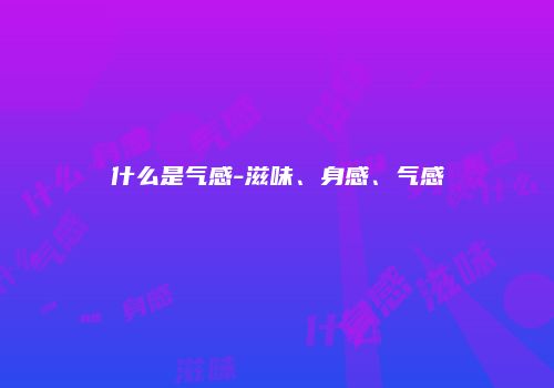 什么是气感-滋味、身感、气感