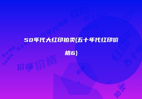 50年代大红印拍卖(五十年代红印价格6)