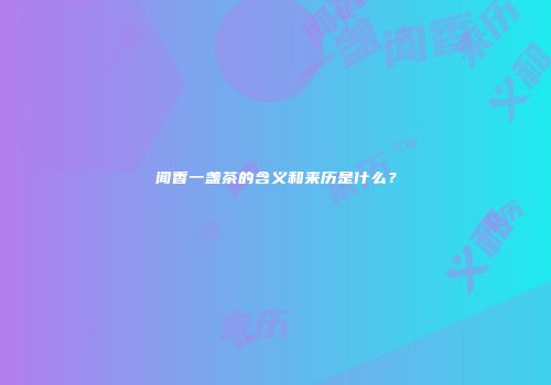 闻香一盏茶的含义和来历是什么？