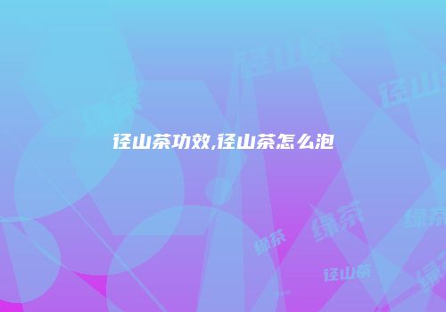 径山茶功效,径山茶怎么泡