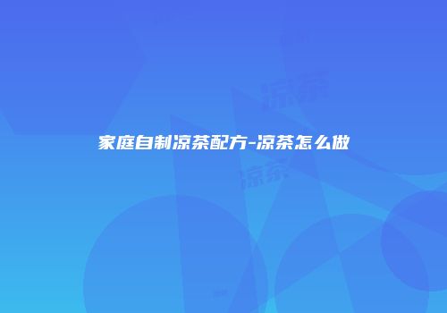 家庭自制凉茶配方-凉茶怎么做