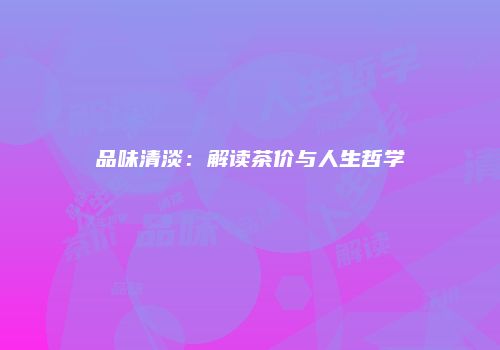 品味清淡：解读茶价与人生哲学