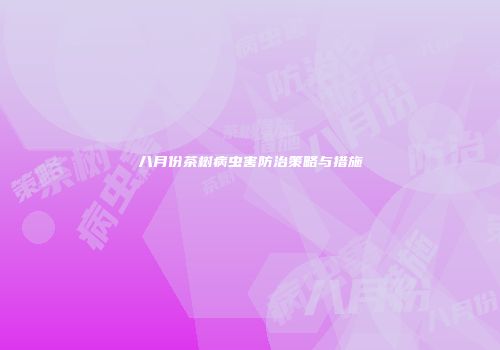 八月份茶树病虫害防治策略与措施
