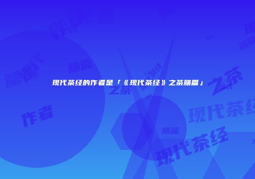 现代茶经的作者是「《现代茶经》之茶膳篇」