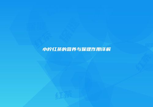 小柠红茶的营养与保健作用详解