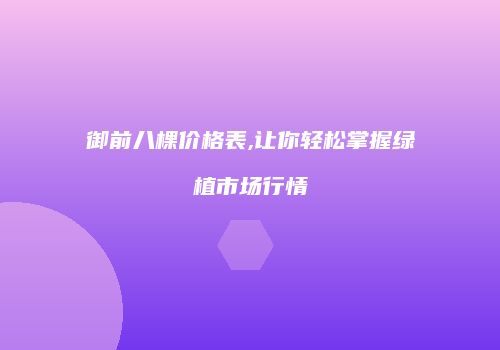 御前八棵价格表,让你轻松掌握绿植市场行情