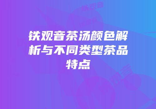 铁观音茶汤颜色解析与不同类型茶品特点