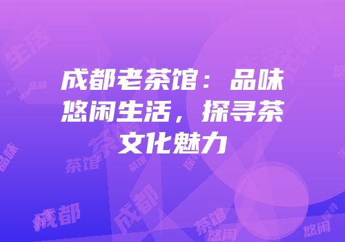 成都老茶馆：品味悠闲生活，探寻茶文化魅力