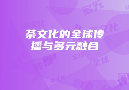 茶文化的全球传播与多元融合