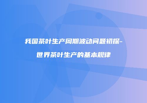 我国茶叶生产周期波动问题初探-世界茶叶生产的基本规律