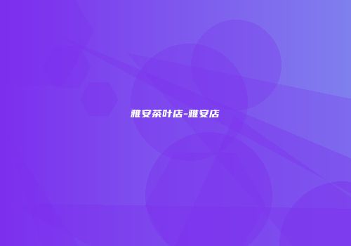 雅安茶叶店-雅安店