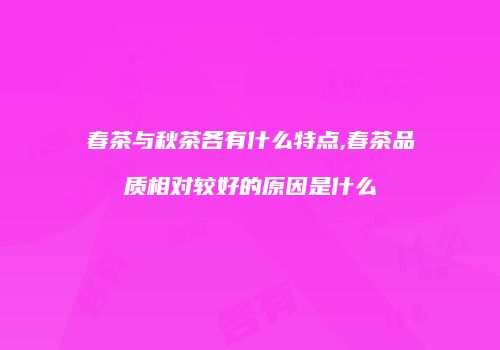 春茶与秋茶各有什么特点,春茶品质相对较好的原因是什么