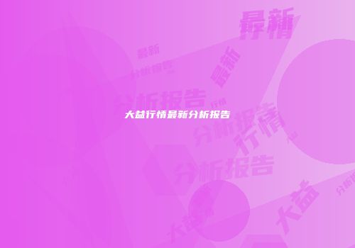 大益行情最新分析报告