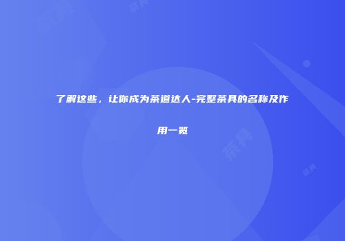 了解这些，让你成为茶道达人-完整茶具的名称及作用一览
