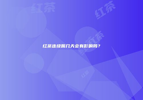 红茶连续喝几天会有影响吗？