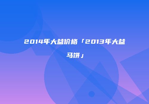 2014年大益价格「2013年大益马饼」