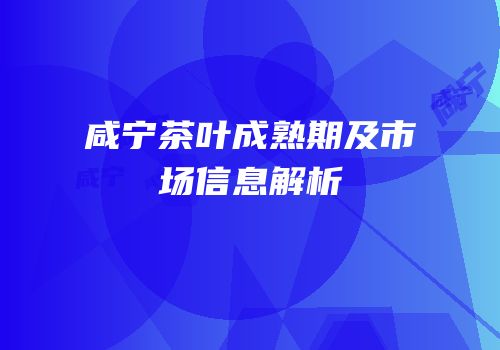 咸宁茶叶成熟期及市场信息解析