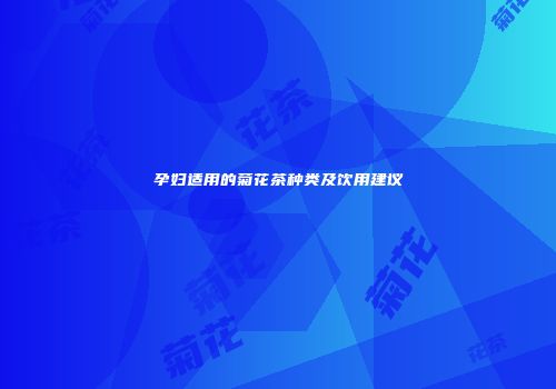 孕妇适用的菊花茶种类及饮用建议