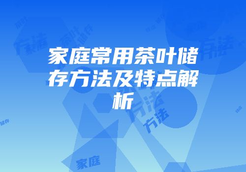 家庭常用茶叶储存方法及特点解析
