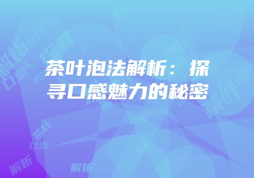 茶叶泡法解析：探寻口感魅力的秘密