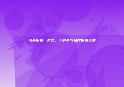 乌茶价格一览表，了解不同品牌价格区别
