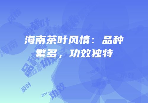 海南茶叶风情：品种繁多，功效独特