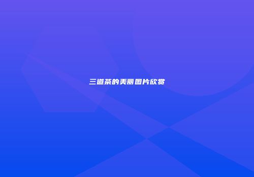 三道茶的美丽图片欣赏