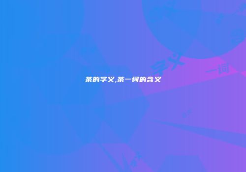 茶的字义,茶一词的含义