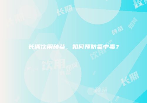 长期饮用砖茶，如何预防氟中毒？