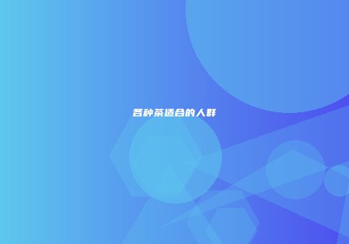 各种茶适合的人群
