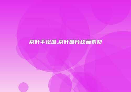茶叶手绘图,茶叶图片绘画素材