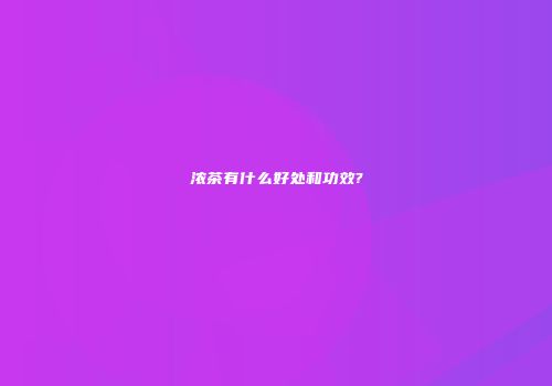浓茶有什么好处和功效?