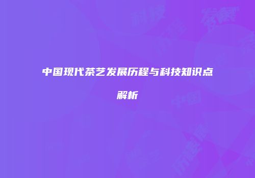 中国现代茶艺发展历程与科技知识点解析