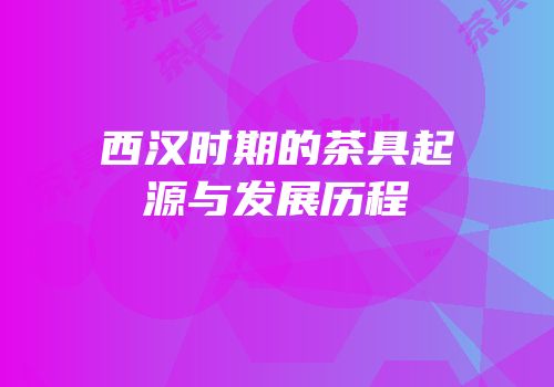 西汉时期的茶具起源与发展历程