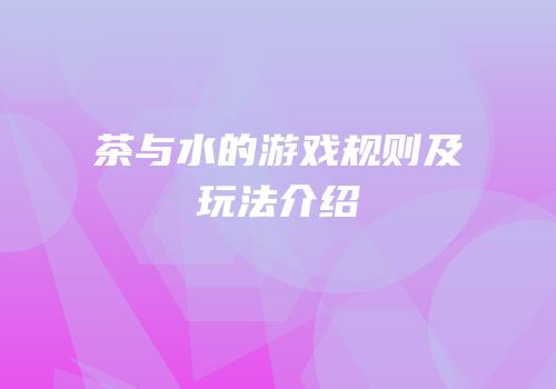 茶与水的游戏规则及玩法介绍