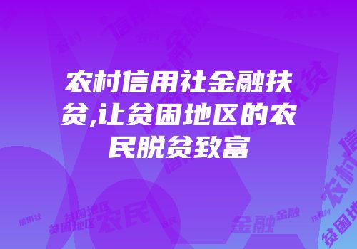 农村信用社金融扶贫,让贫困地区的农民脱贫致富
