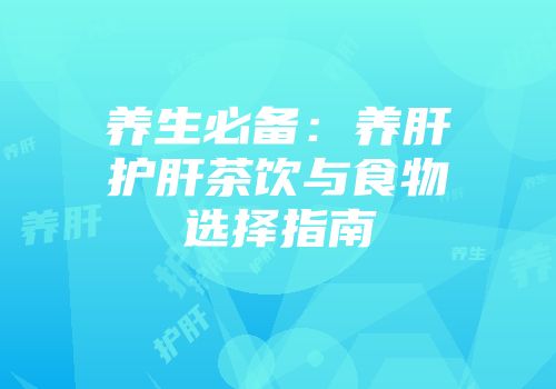 养生必备：养肝护肝茶饮与食物选择指南